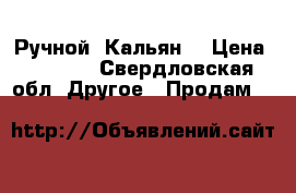 Ручной  Кальян  › Цена ­ 1 100 - Свердловская обл. Другое » Продам   